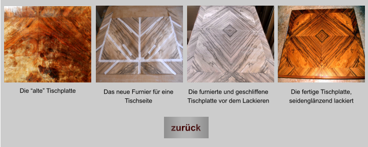 Die furnierte und geschliffene Tischplatte vor dem Lackieren zurck Die alte Tischplatte Die fertige Tischplatte, seidenglnzend lackiert Das neue Furnier fr eine Tischseite